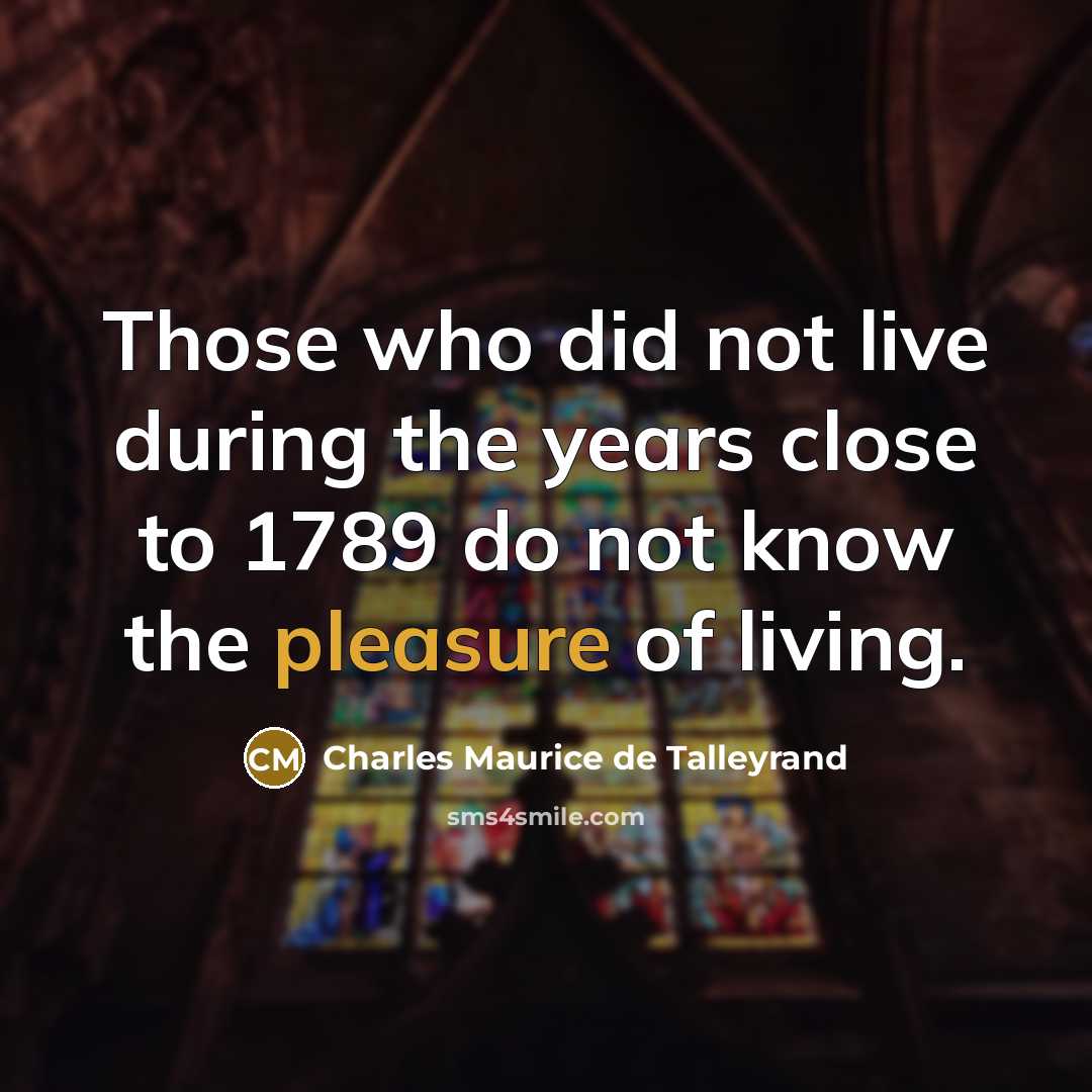 “Those who did not live during the years close to…” quote by Charles Maurice de Talleyrand