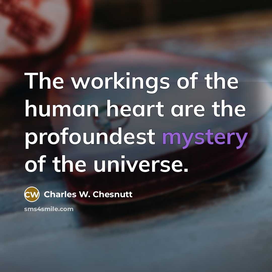 “The workings of the human heart are the profoundest mystery…” quote by Charles W. Chesnutt