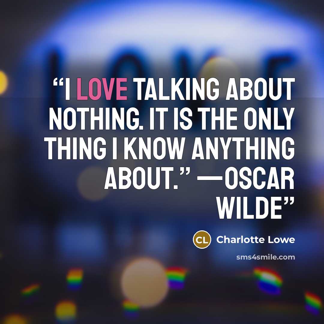 “I love talking about nothing. It is the only thing I know anything about.” —Oscar Wilde” quote by Charlotte Lowe