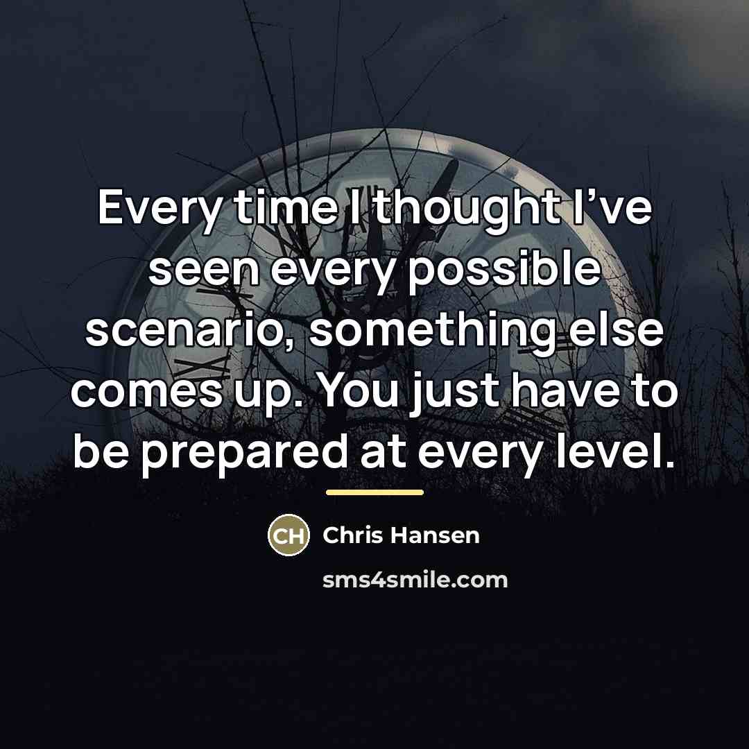 “Every time I thought I've seen every possible scenario, something…” quote by Chris Hansen