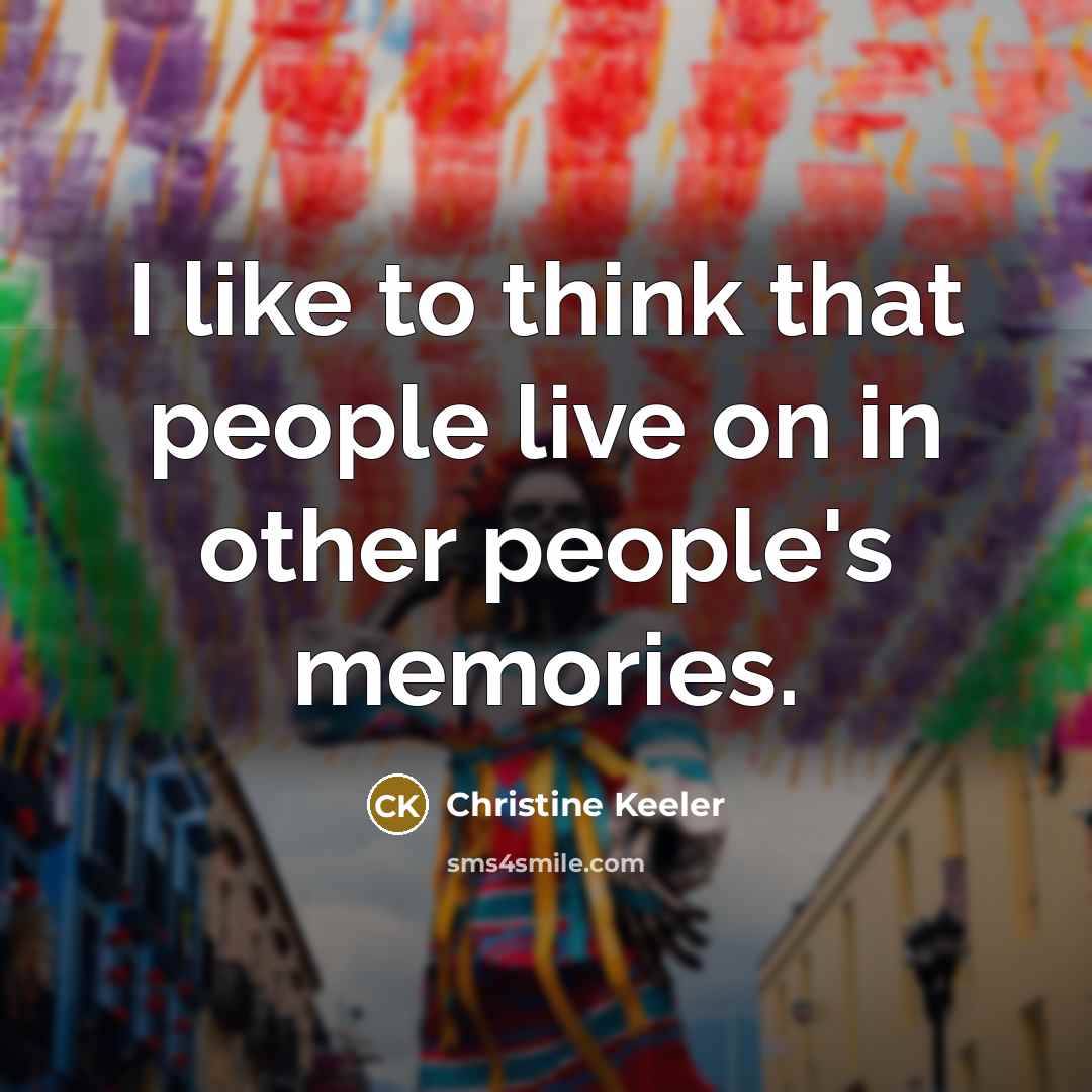 “I like to think that people live on in other…” quote by Christine Keeler
