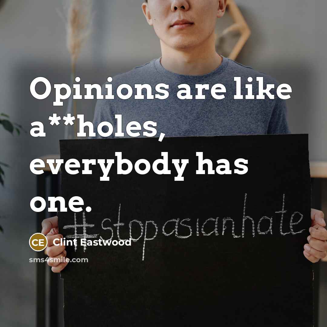 “Opinions are like a**holes, everybody has one.…” quote by Clint Eastwood