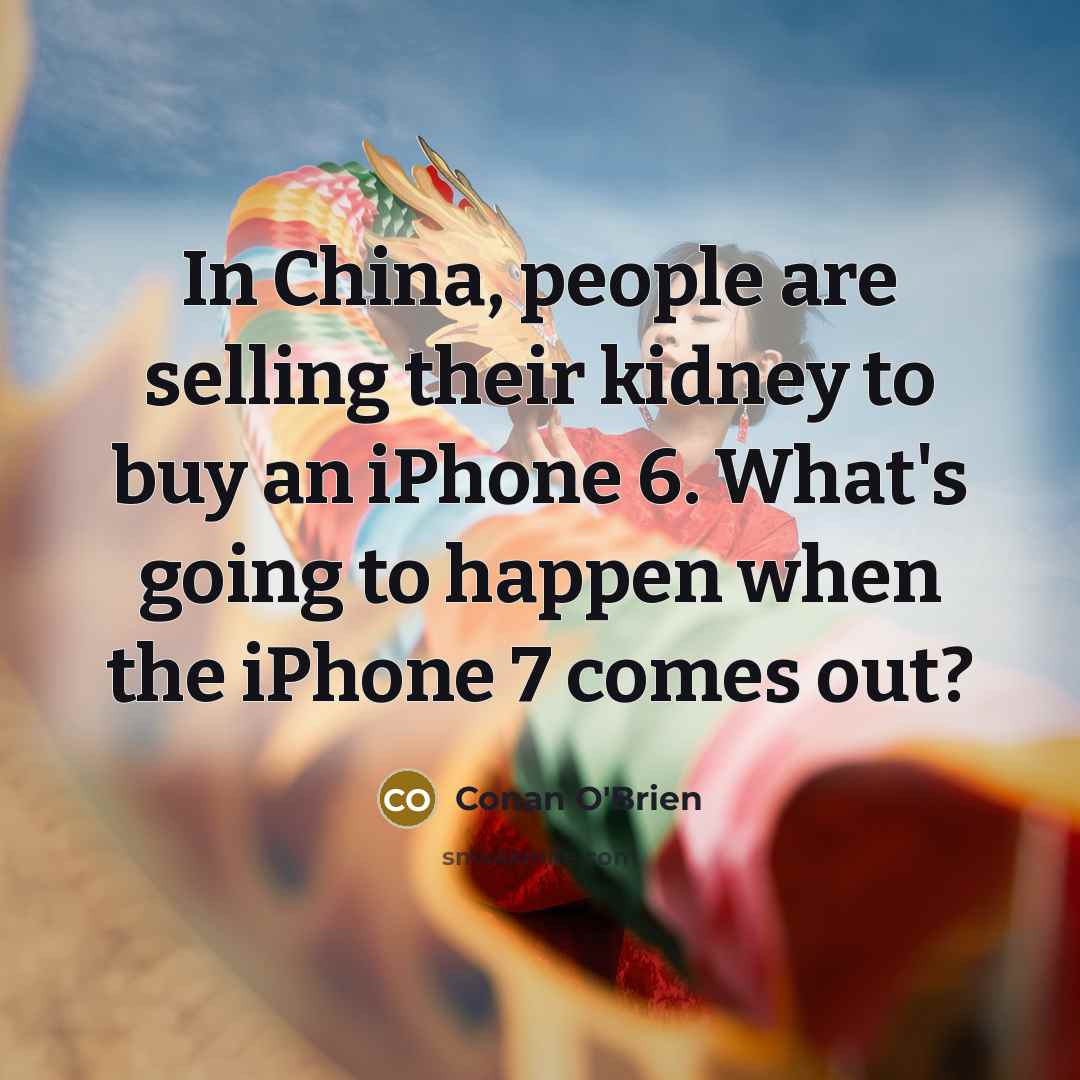 “In China, people are selling their kidney to buy an…” quote by Conan O'Brien