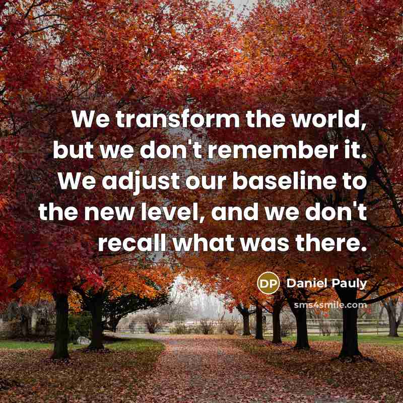 “We transform the world, but we don't remember it. We…” quote by Daniel Pauly