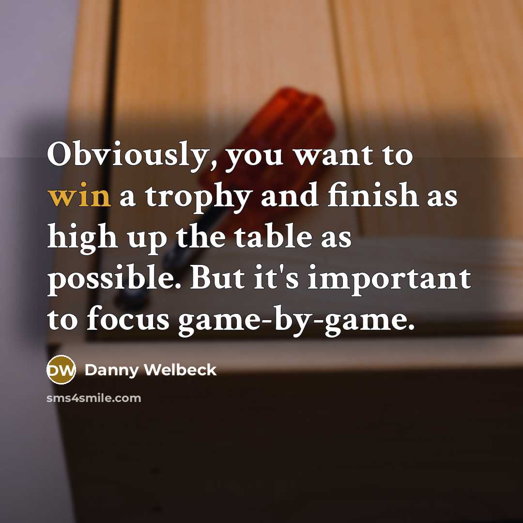 “Obviously, you want to win a trophy and finish as…” quote by Danny Welbeck