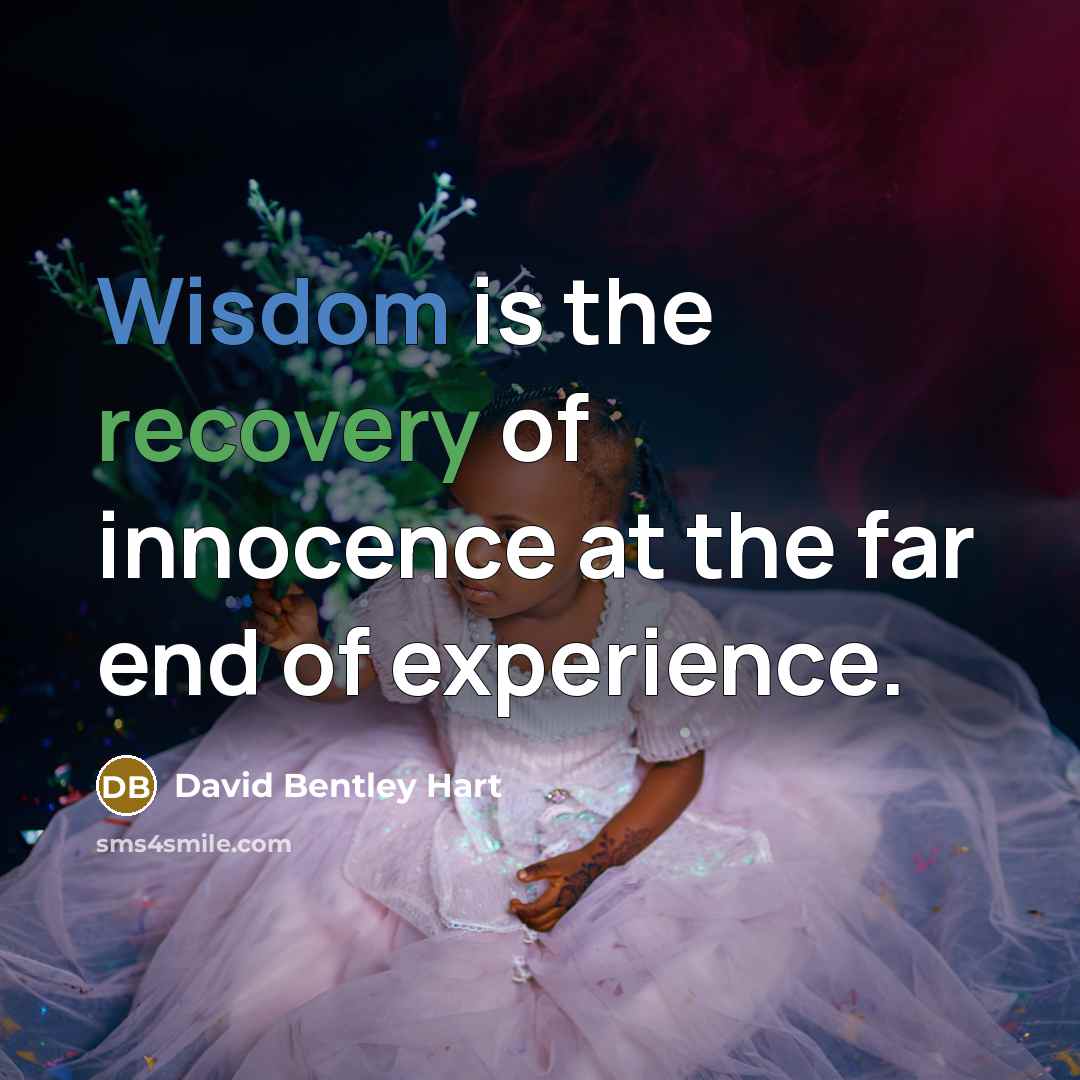 “Wisdom is the recovery of innocence at the far end…” quote by David Bentley Hart