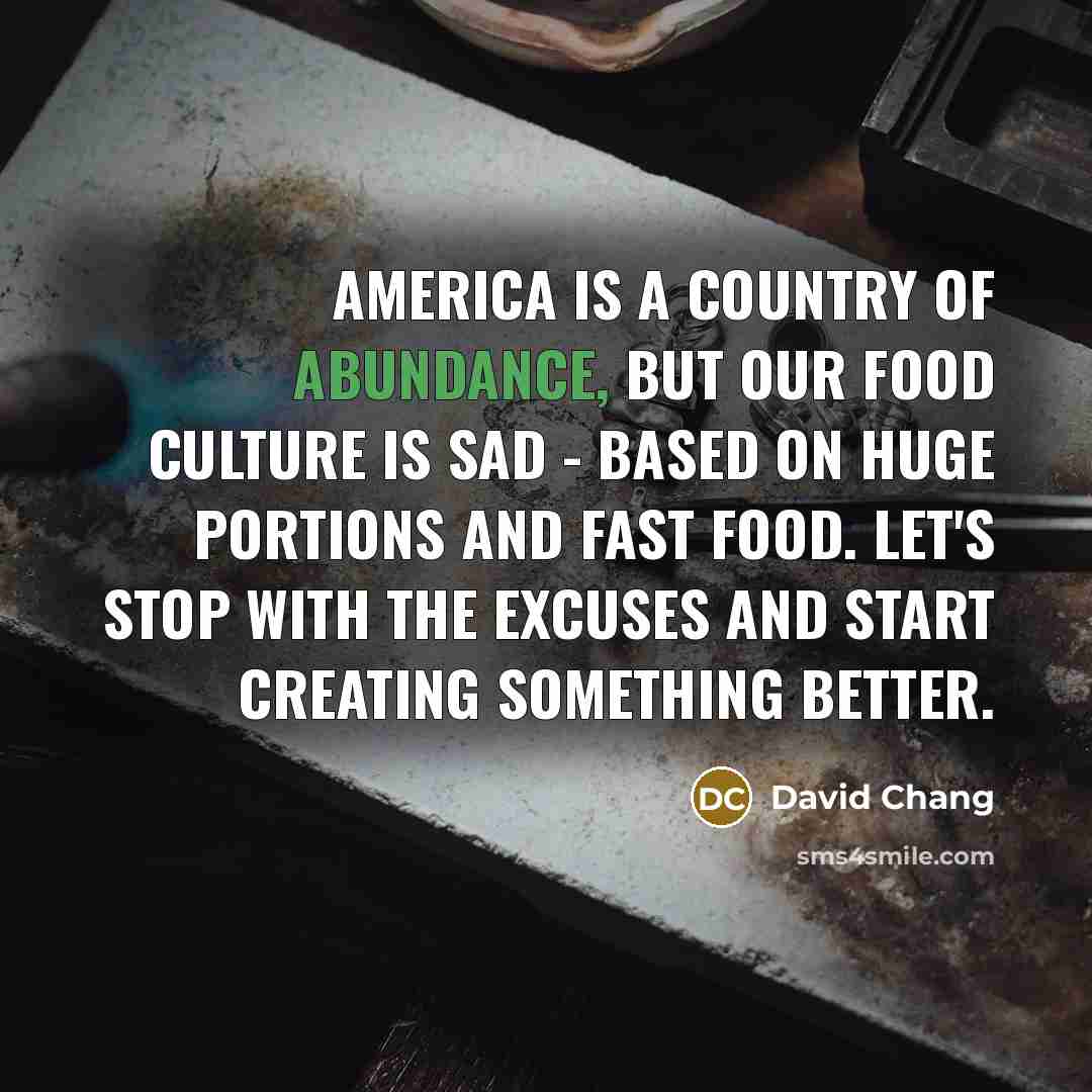 “America is a country of abundance, but our food culture…” quote by David Chang