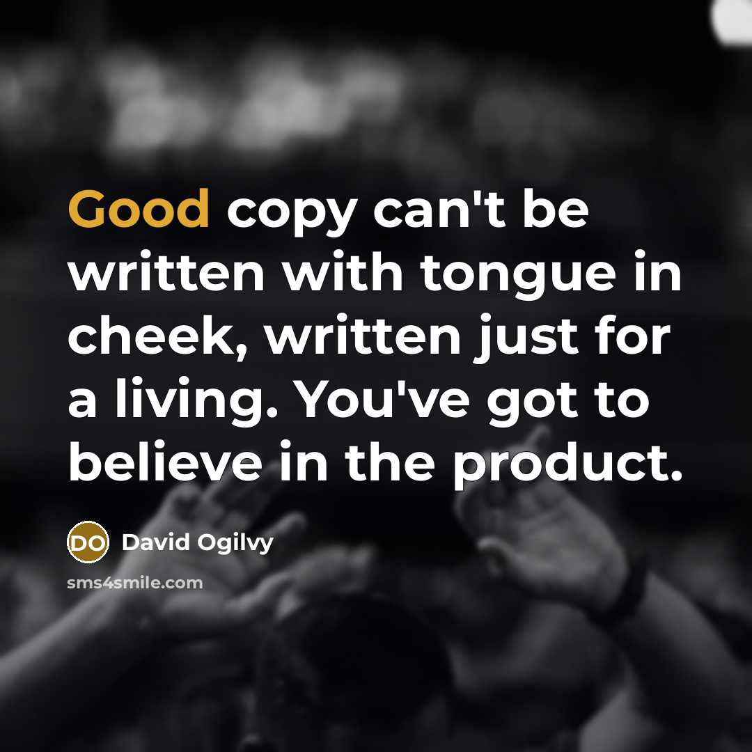 “Good copy can't be written with tongue in cheek, written…” quote by David Ogilvy