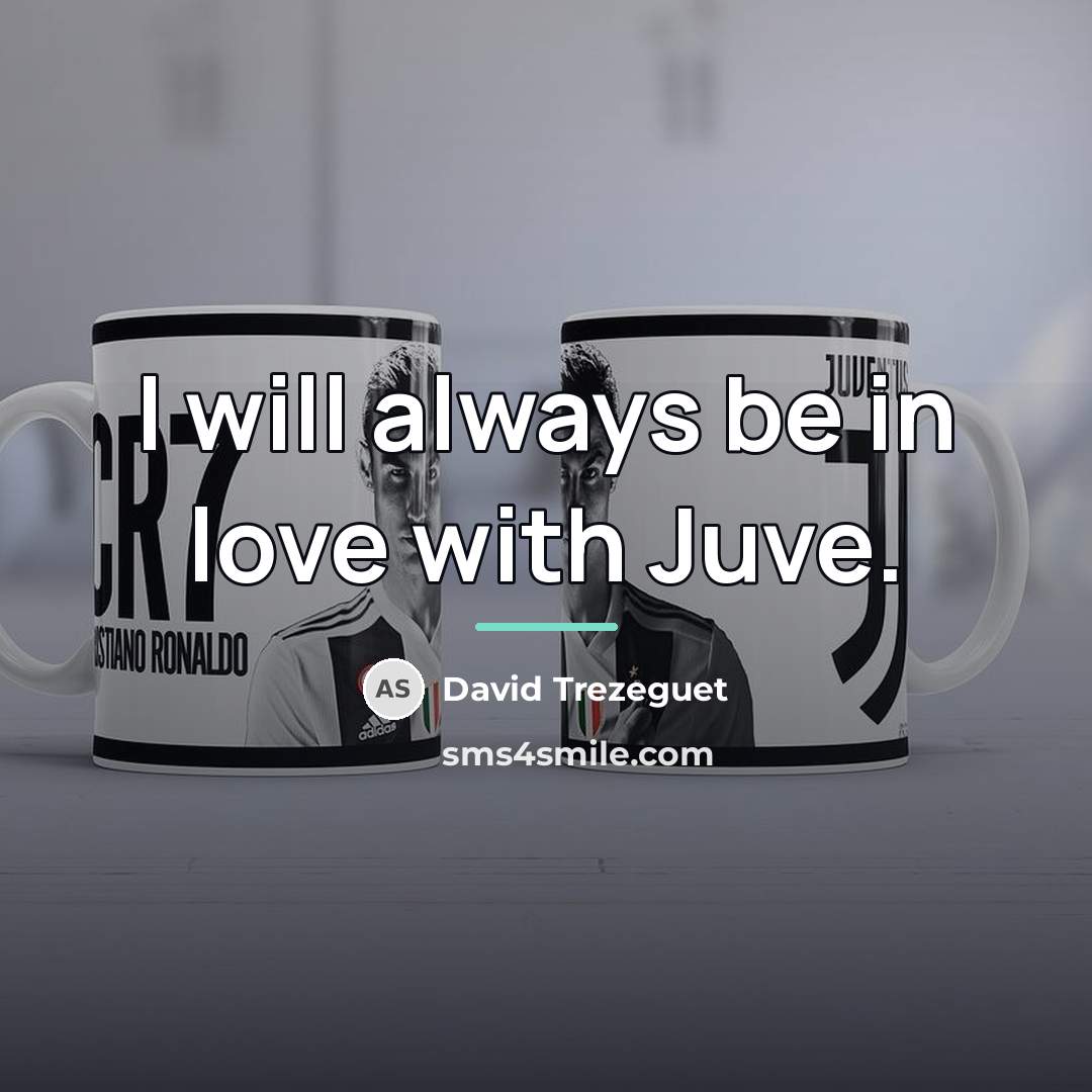 “I will always be in love with Juve.…” quote by David Trezeguet