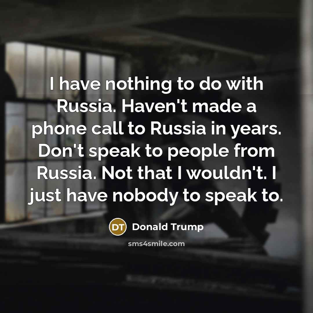 “I have nothing to do with Russia. Haven't made a…” quote by Donald Trump