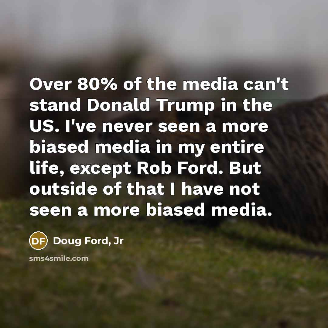 “Over 80% of the media can't stand Donald Trump in…” quote by Doug Ford, Jr