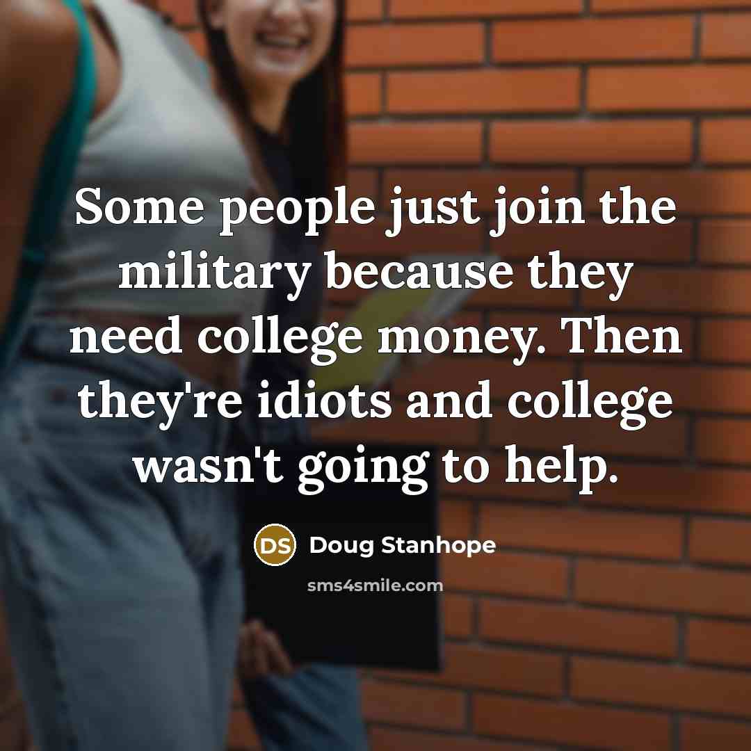 “Some people just join the military because they need college…” quote by Doug Stanhope