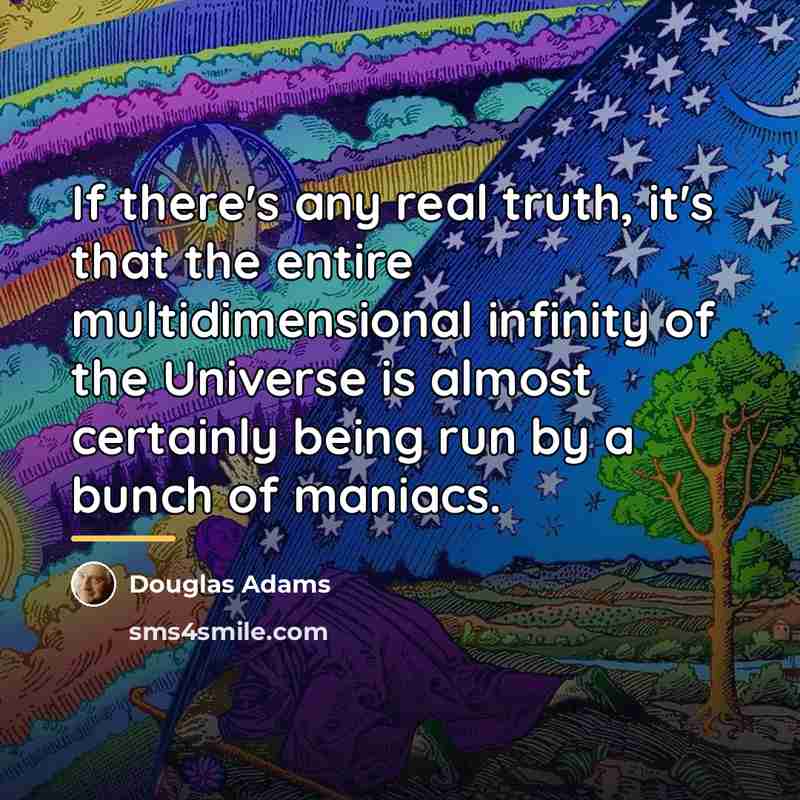 “If there's any real truth, it's that the entire multidimensional…” quote by Douglas Adams