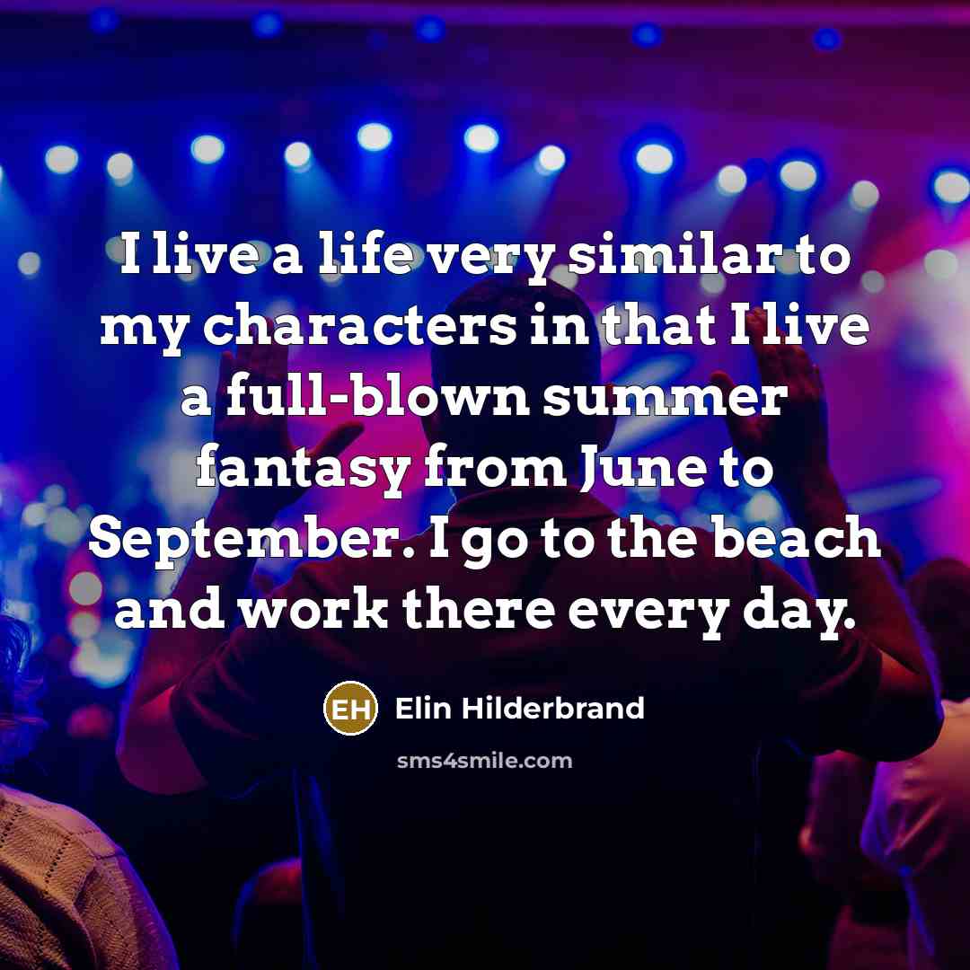 “I live a life very similar to my characters in…” quote by Elin Hilderbrand