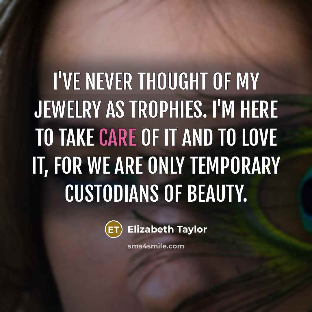 “I've never thought of my jewelry as trophies. I'm here…” quote by Elizabeth Taylor