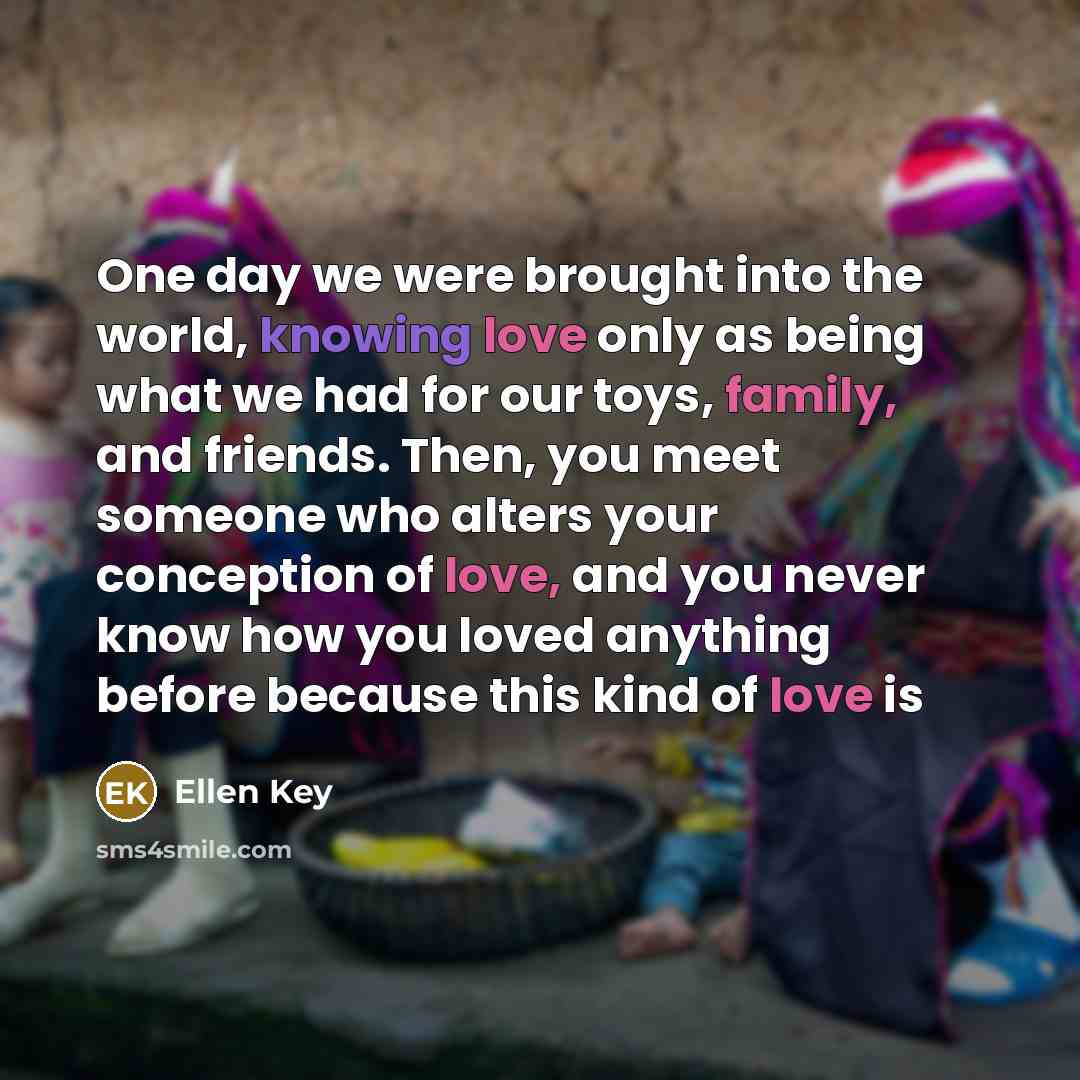 “One day we were brought into the world, knowing love…” quote by Ellen Key