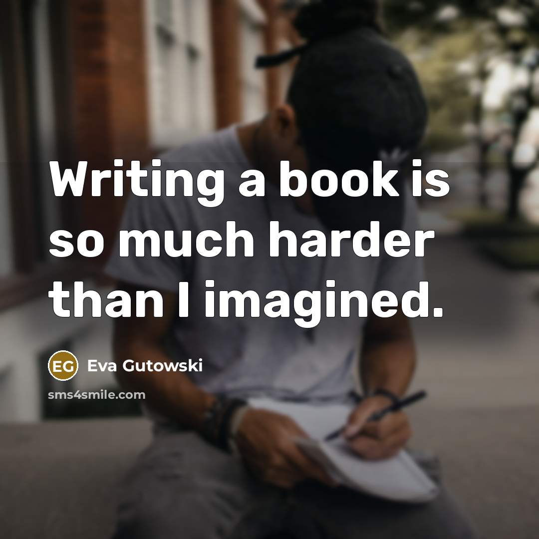 “Writing a book is so much harder than I imagined.…” quote by Eva Gutowski