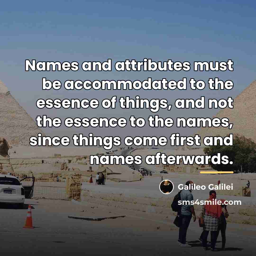 “Names and attributes must be accommodated to the essence of…” quote by Galileo Galilei