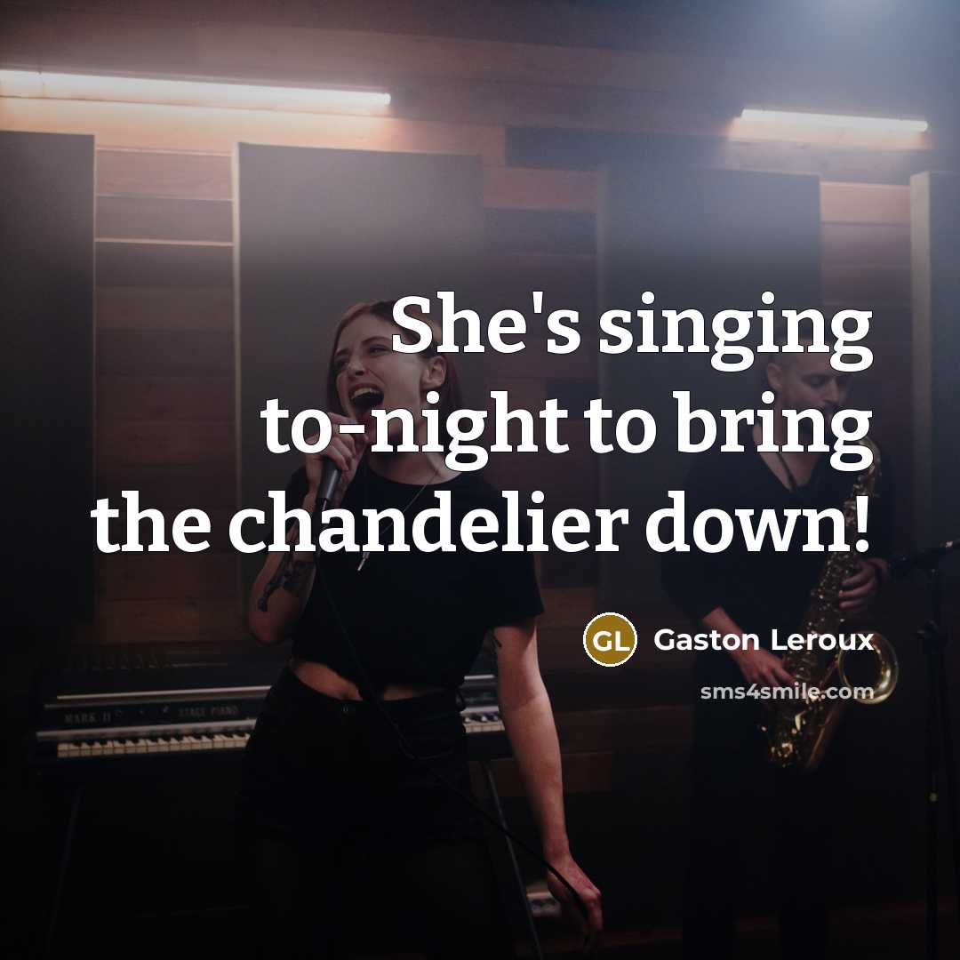 “She's singing to-night to bring the chandelier down!” quote by Gaston Leroux