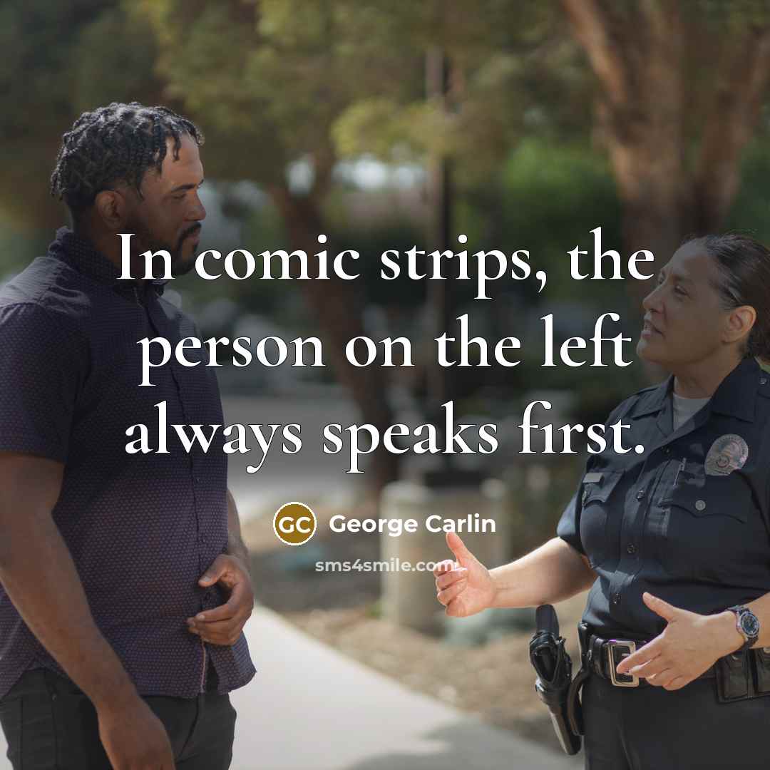 “In comic strips, the person on the left always speaks…” quote by George Carlin
