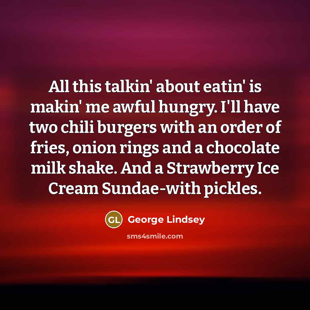 “All this talkin' about eatin' is makin' me awful hungry.…” quote by George Lindsey