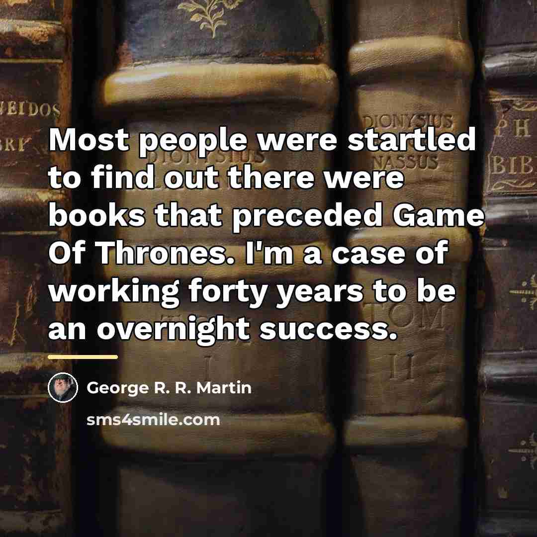 “Most people were startled to find out there were books…” quote by George R. R. Martin