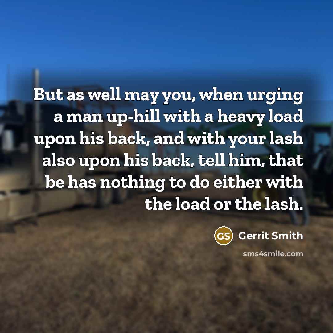 “But as well may you, when urging a man up-hill…” quote by Gerrit Smith
