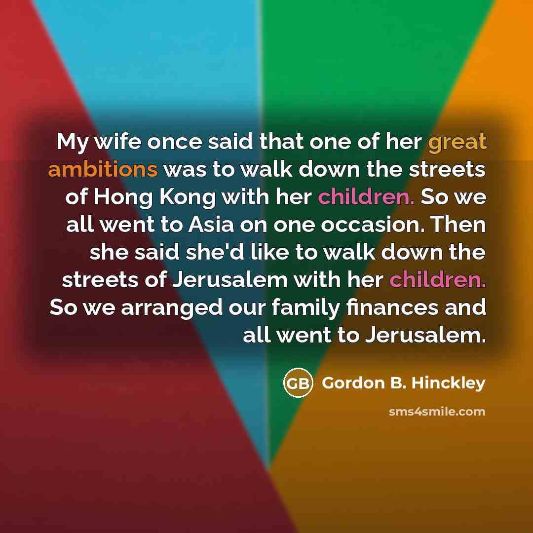 “My wife once said that one of her great ambitions…” quote by Gordon B. Hinckley