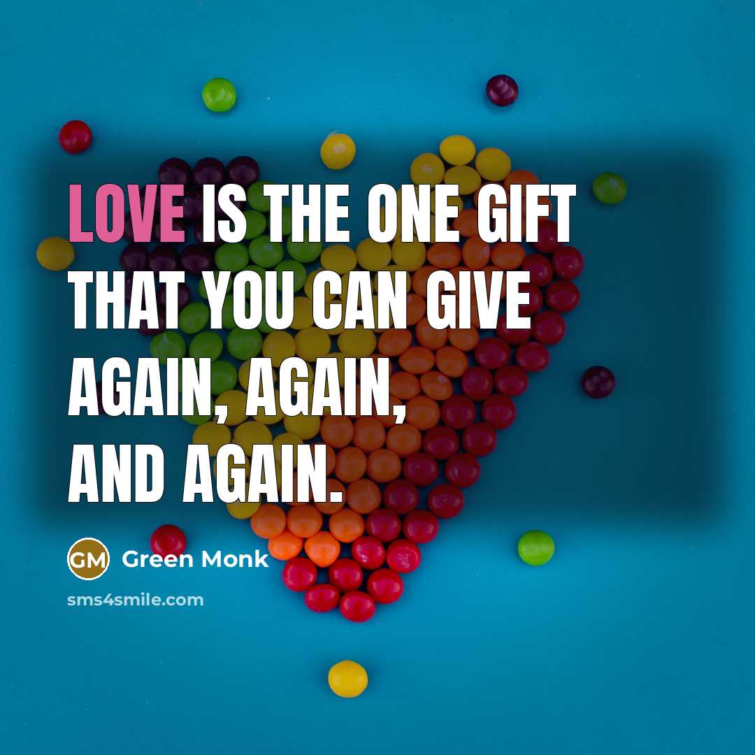 “Love is the one gift that you can give again,…” quote by Green Monk