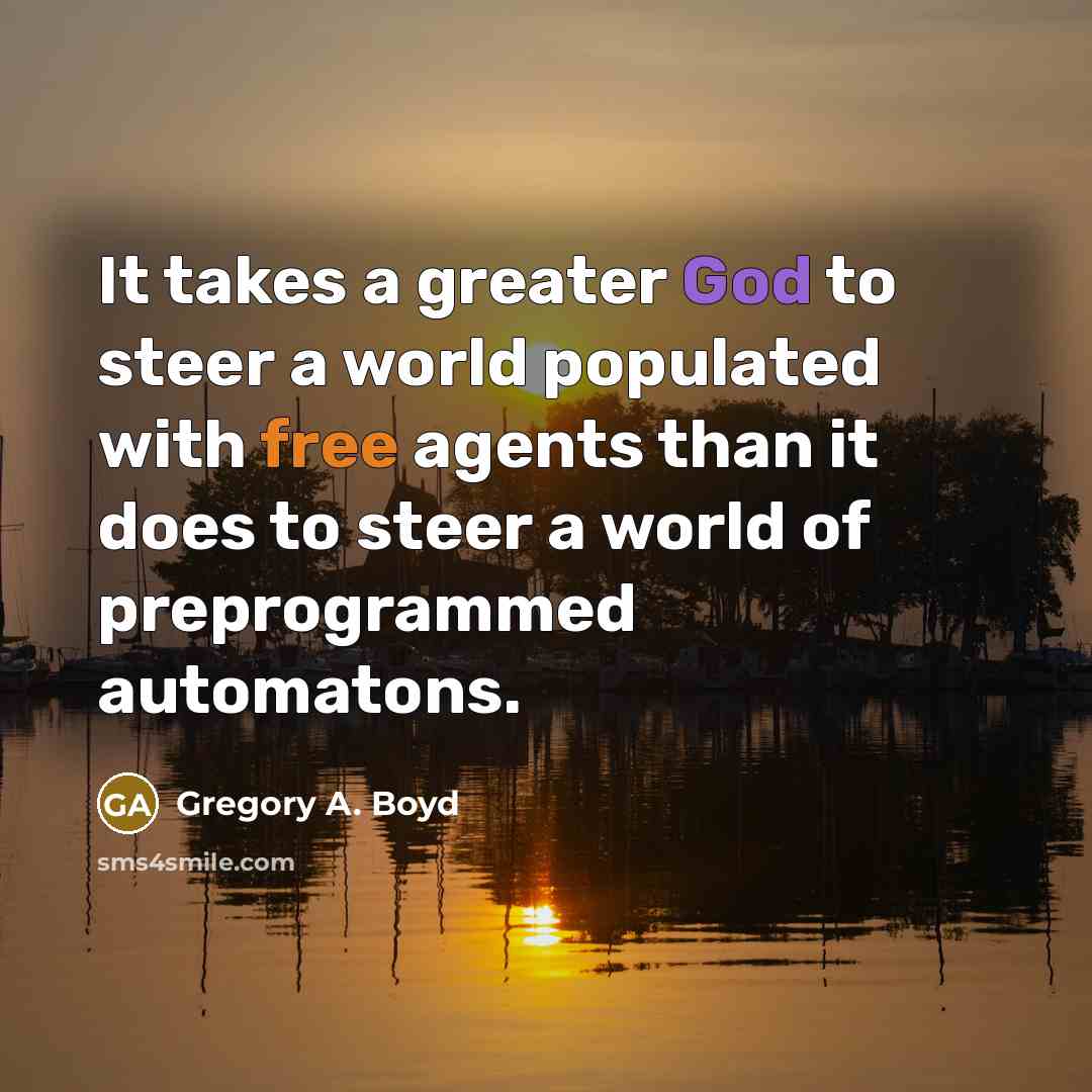 “It takes a greater God to steer a world populated…” quote by Gregory A. Boyd
