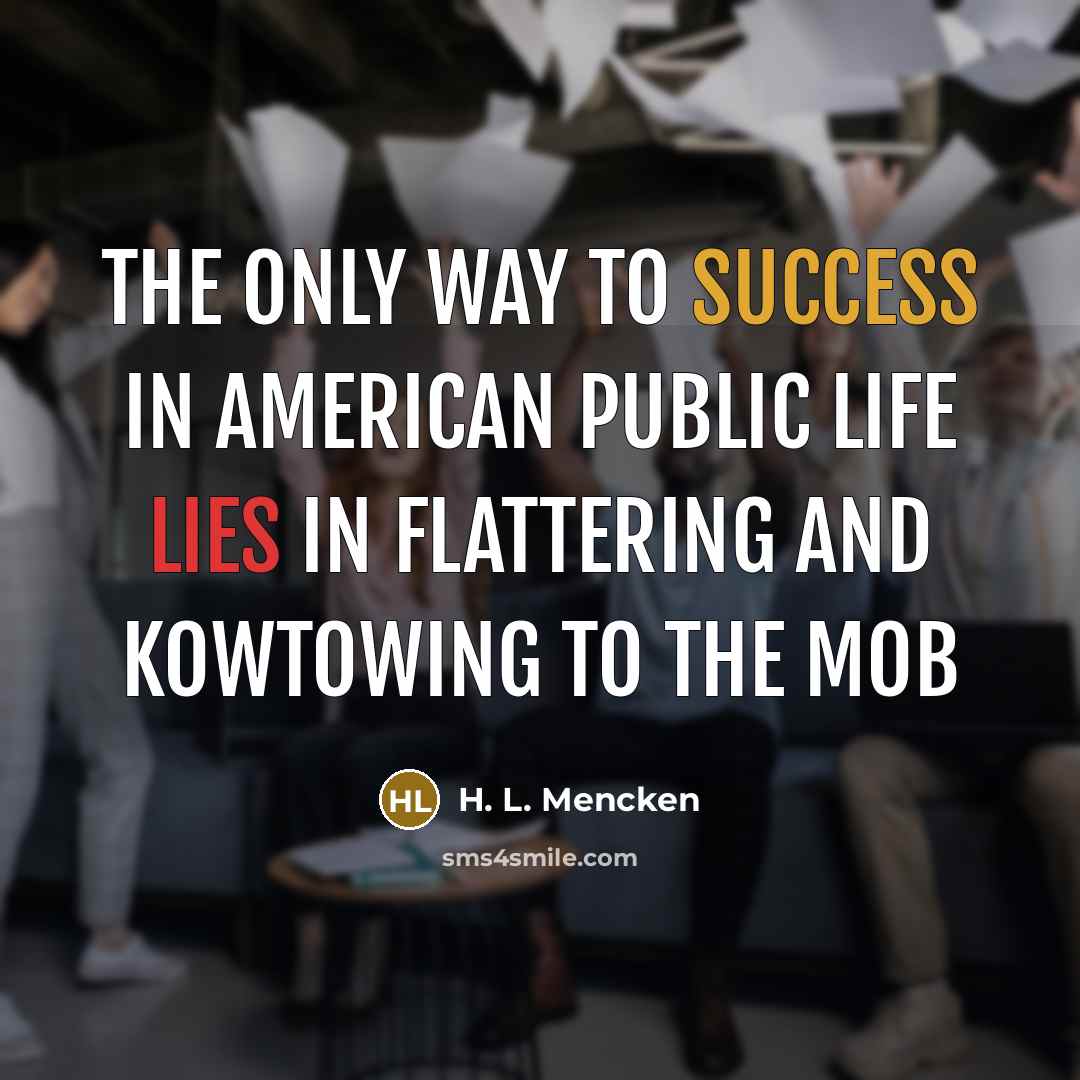 “The only way to success in American public life lies in flattering and kowtowing to the mob” quote by H. L. Mencken