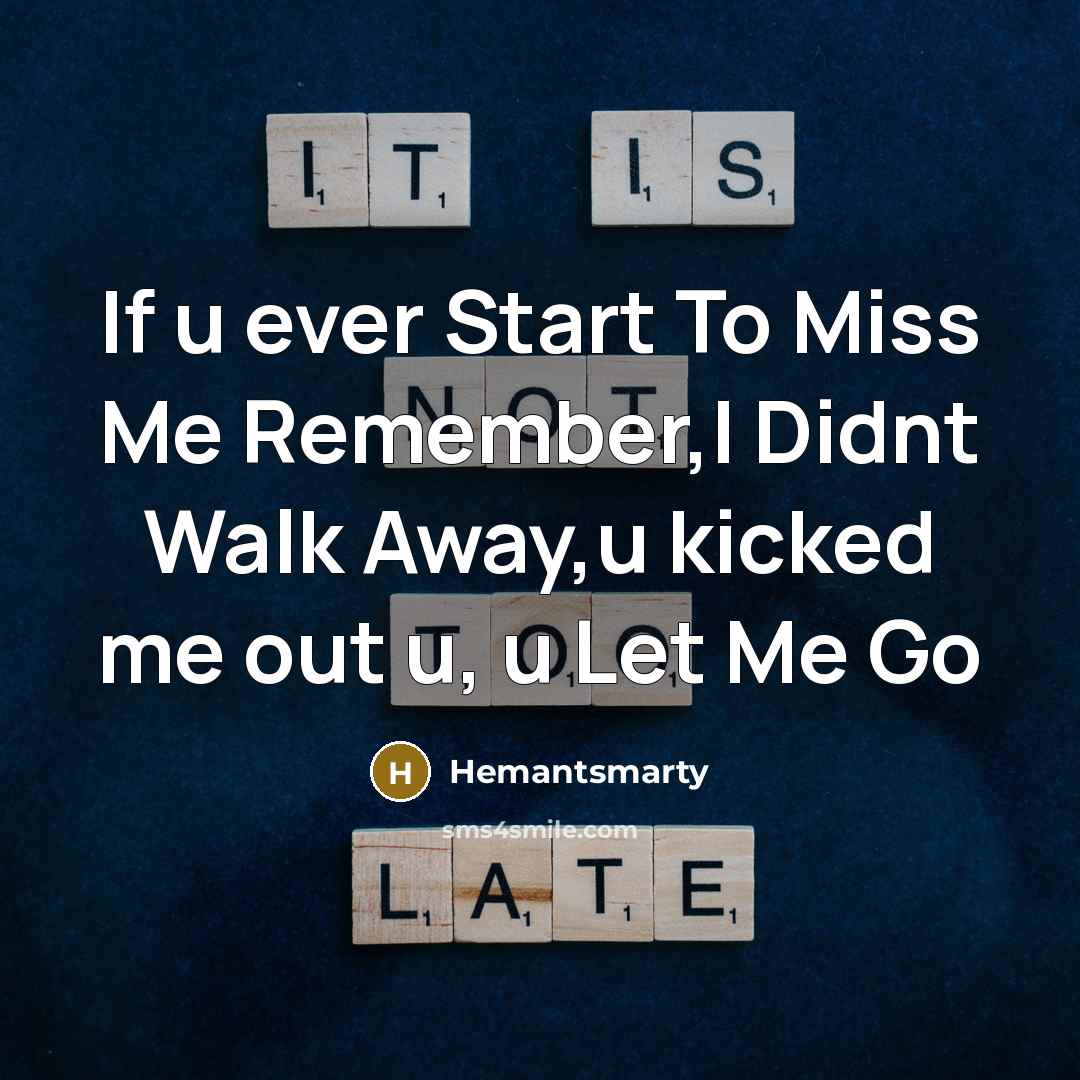 “If u ever Start To Miss Me Remember,I Didnt Walk Away,u kicked me out u, u Let Me Go” quote by Hemantsmarty