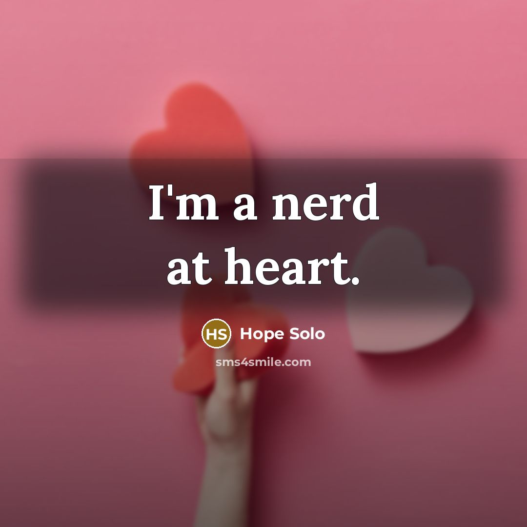 “I'm a nerd at heart.…” quote by Hope Solo