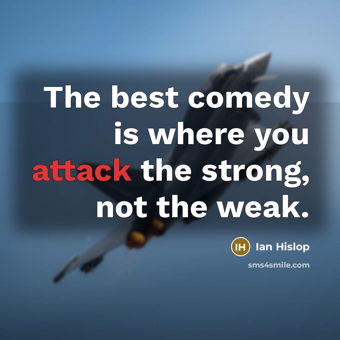 “The best comedy is where you attack the strong, not…” quote by Ian Hislop