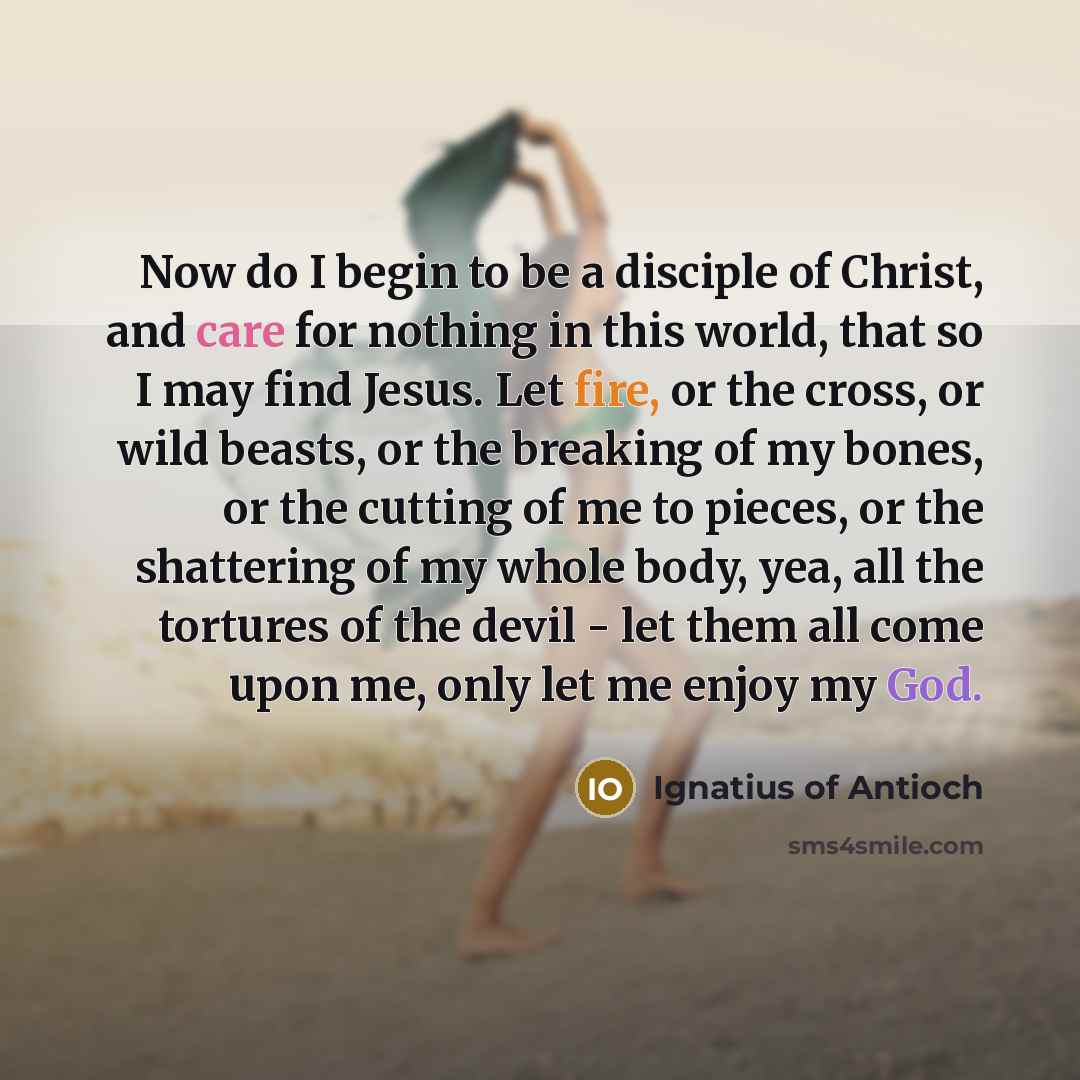 “Now do I begin to be a disciple of Christ,…” quote by Ignatius of Antioch