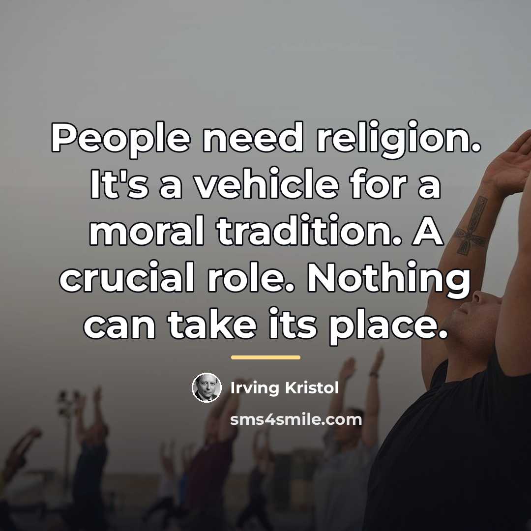“People need religion. It's a vehicle for a moral tradition.…” quote by Irving Kristol