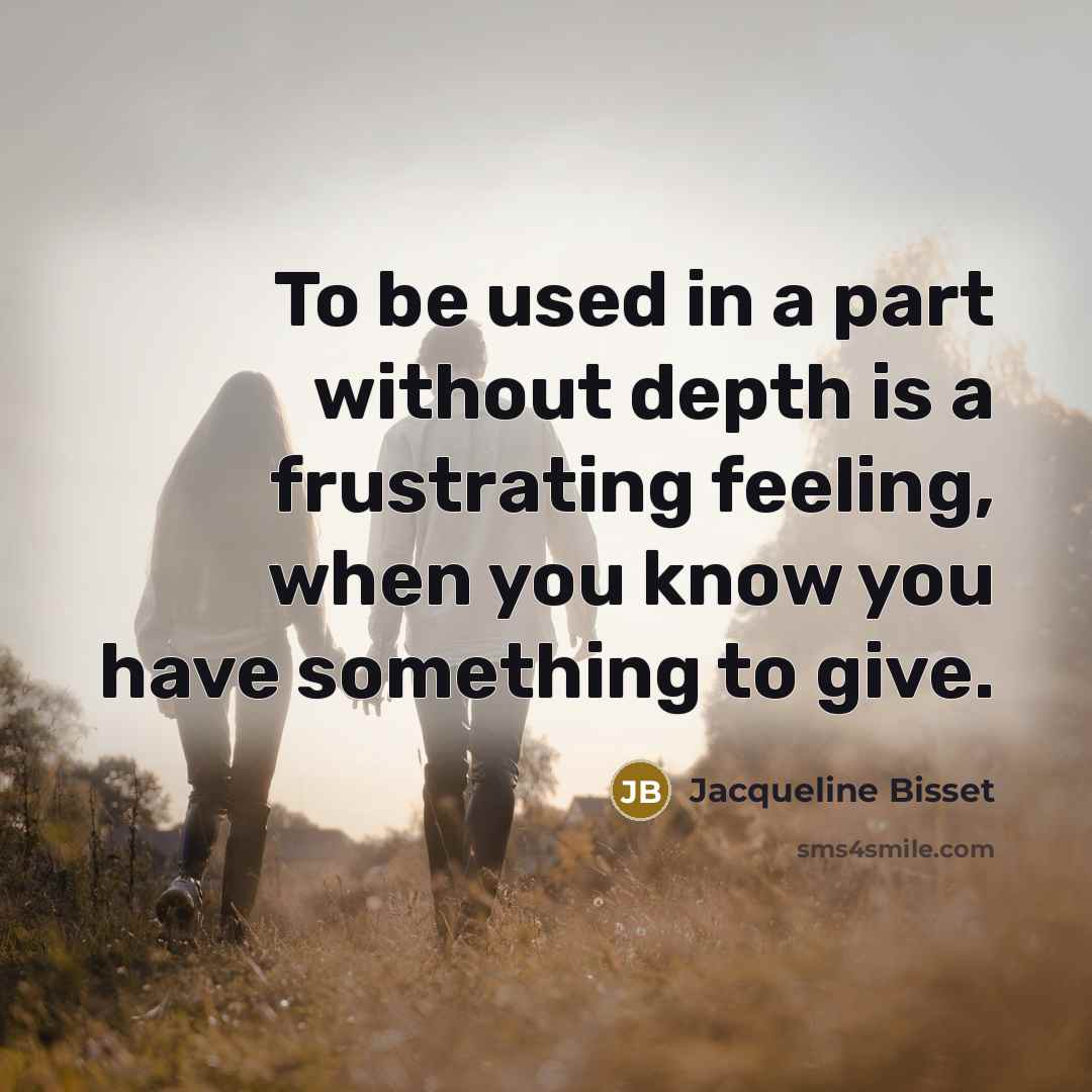 “To be used in a part without depth is a…” quote by Jacqueline Bisset