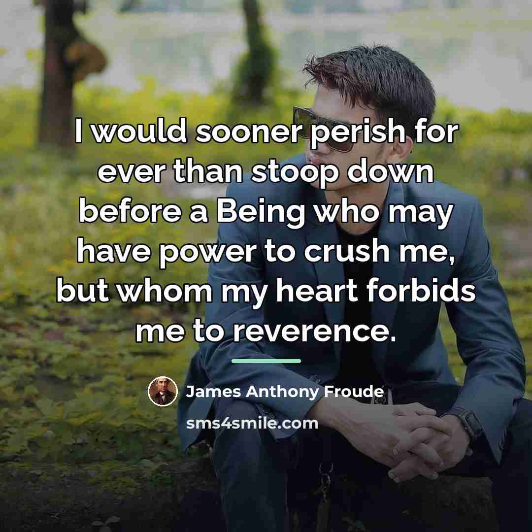 “I would sooner perish for ever than stoop down before…” quote by James Anthony Froude