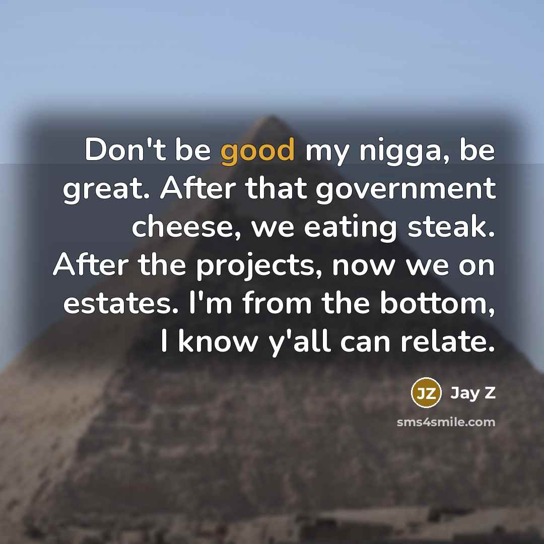 “Don't be good my nigga, be great. After that government…” quote by Jay Z