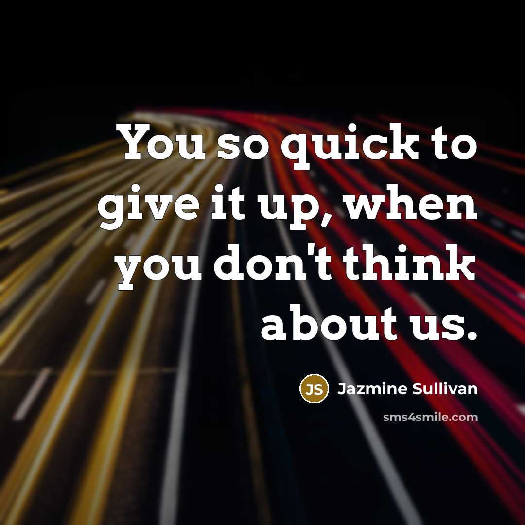 “You so quick to give it up, when you don't…” quote by Jazmine Sullivan