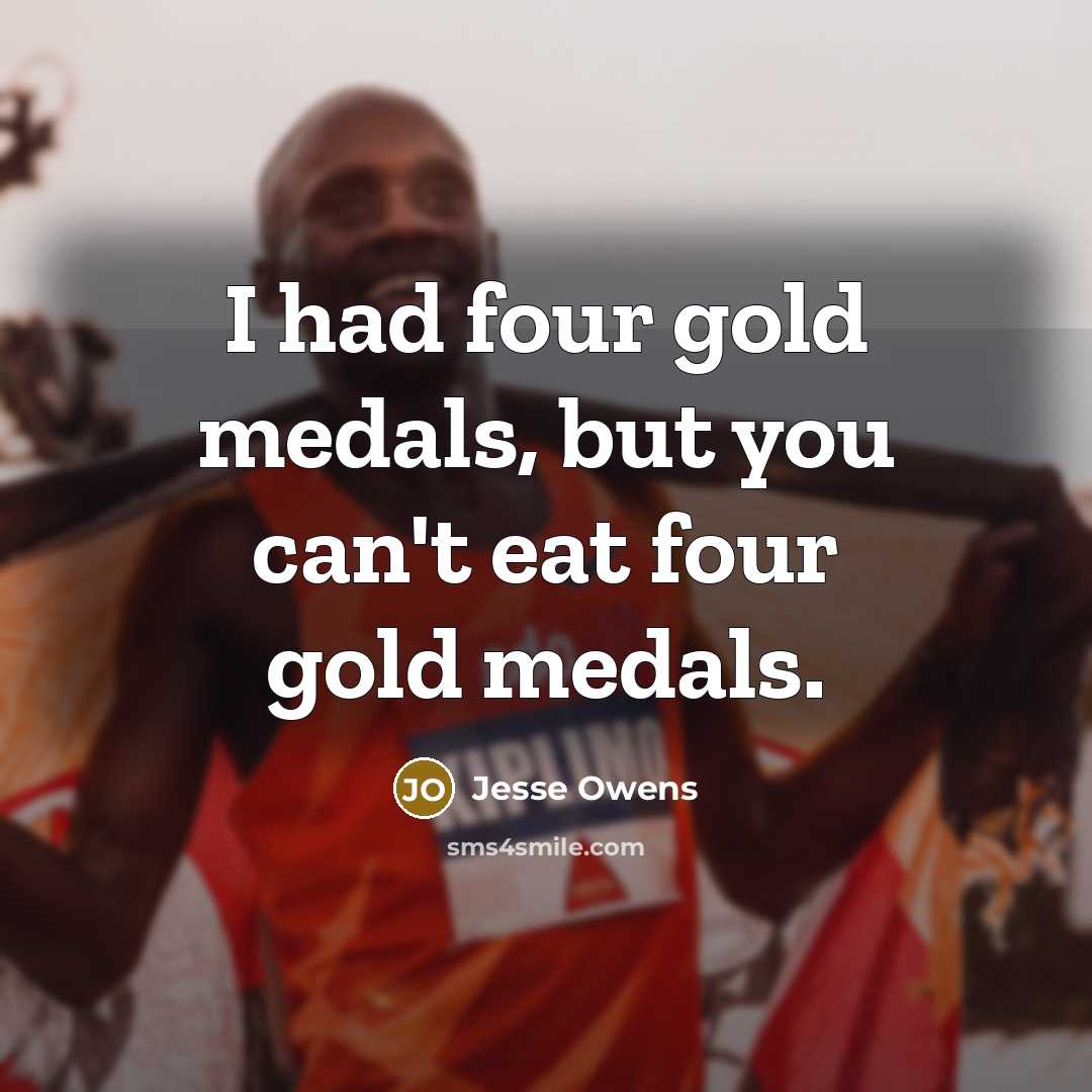 “I had four gold medals, but you can't eat four…” quote by Jesse Owens