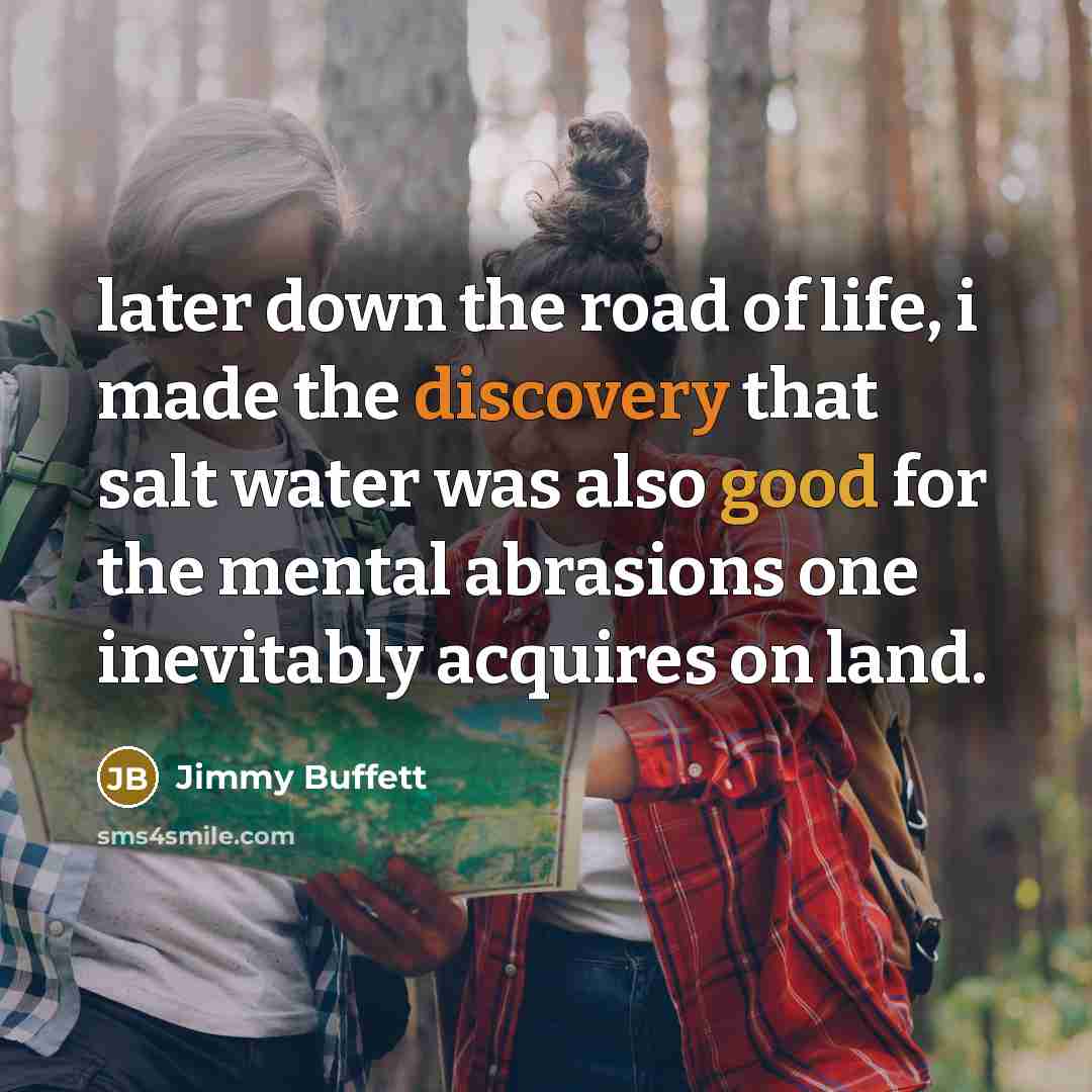 “later down the road of life, i made the discovery…” quote by Jimmy Buffett