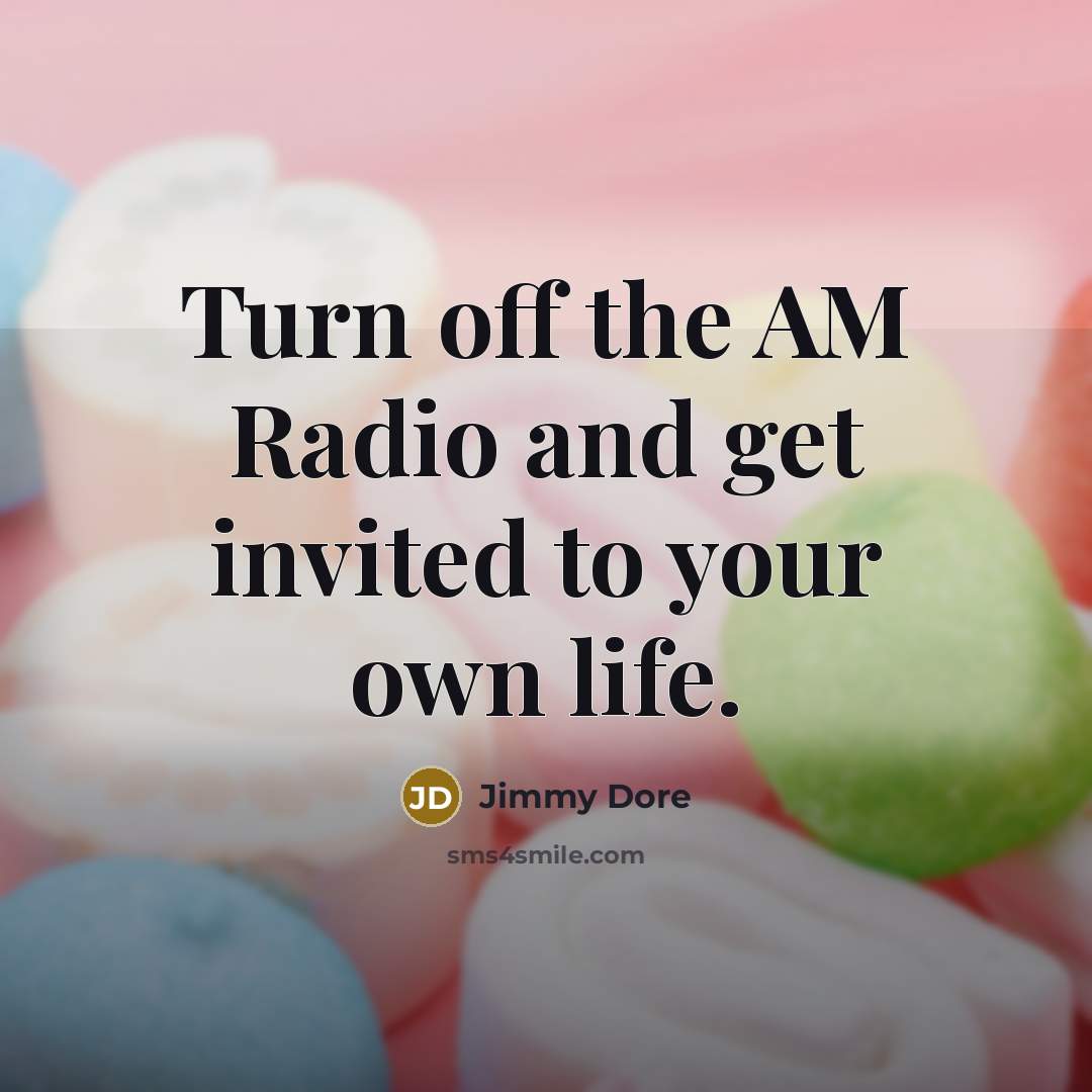 “Turn off the AM Radio and get invited to your…” quote by Jimmy Dore