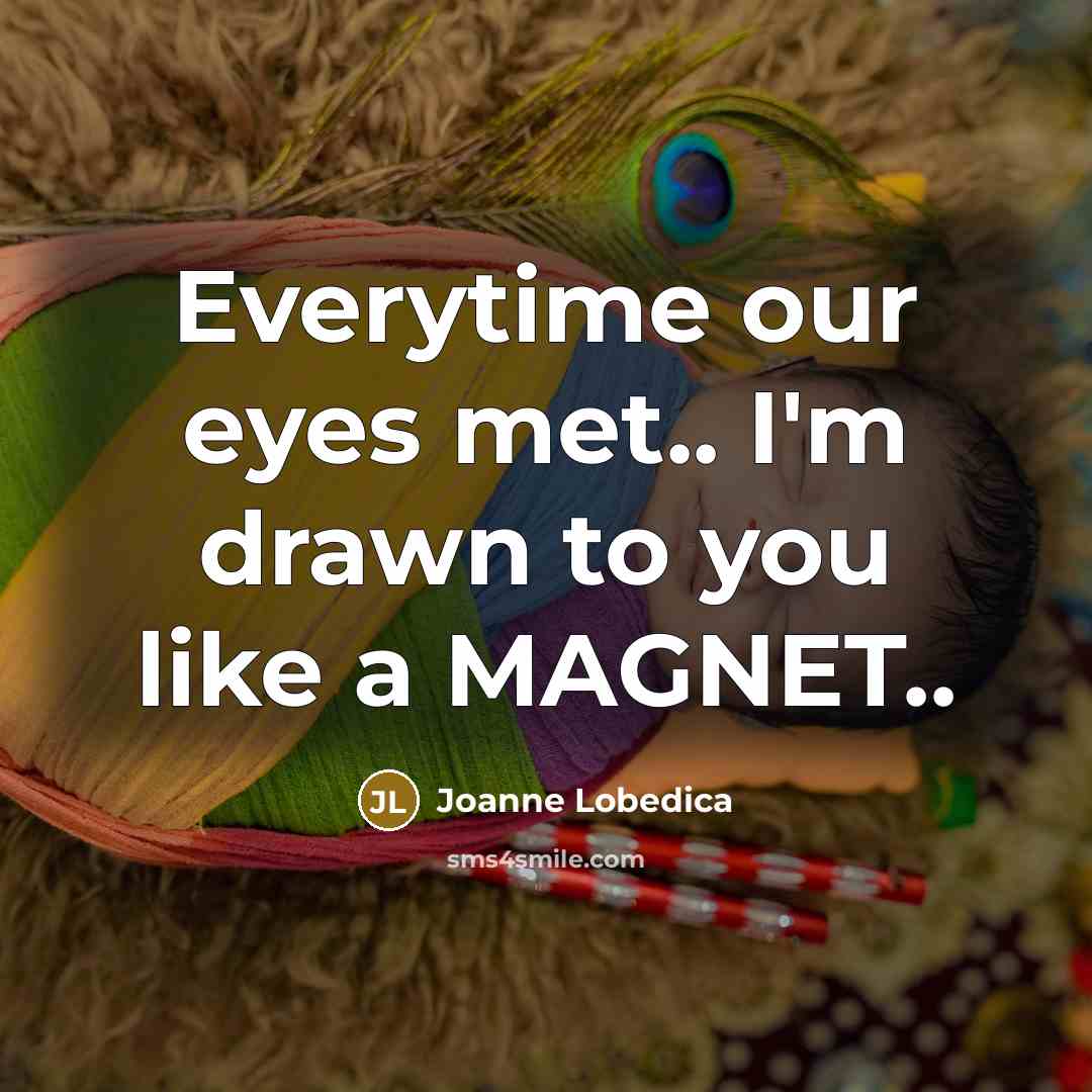 “Everytime our eyes met.. I'm drawn to you like a…” quote by Joanne Lobedica