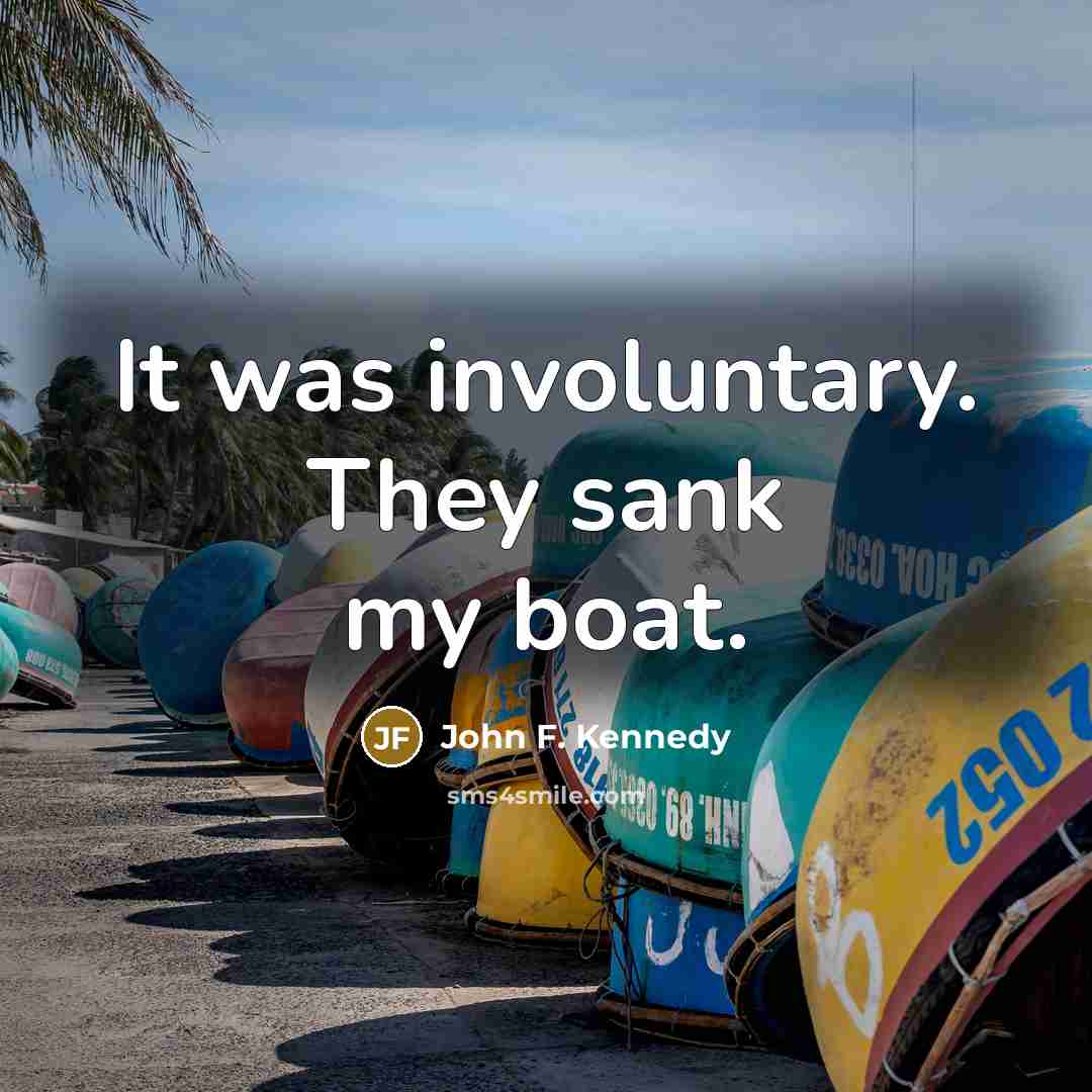 “It was involuntary. They sank my boat.…” quote by John F. Kennedy