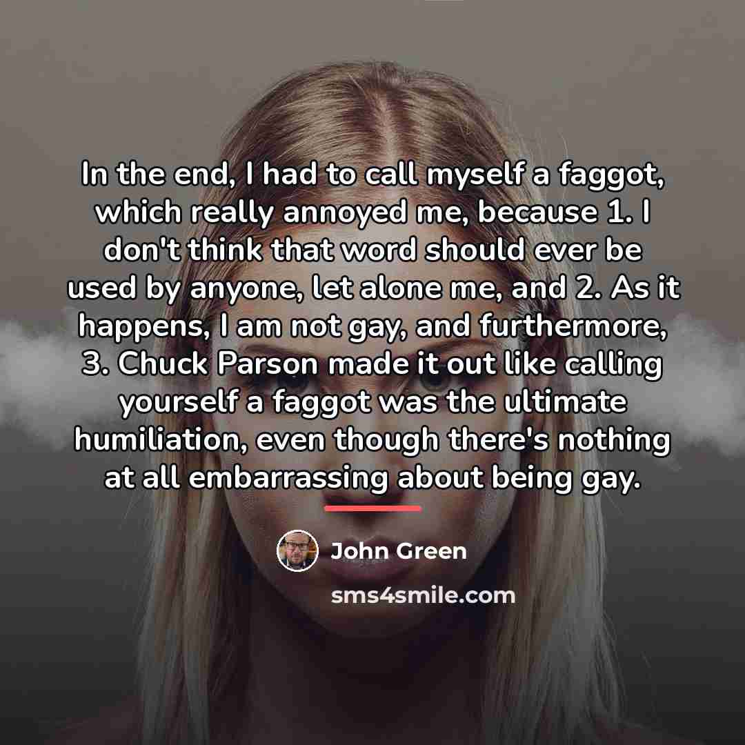“In the end, I had to call myself a faggot,…” quote by John Green