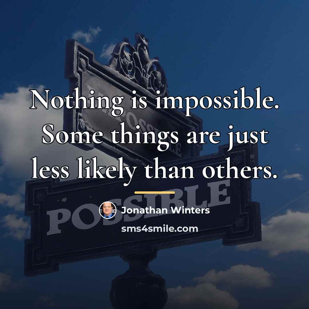 “Nothing is impossible. Some things are just less likely than…” quote by Jonathan Winters