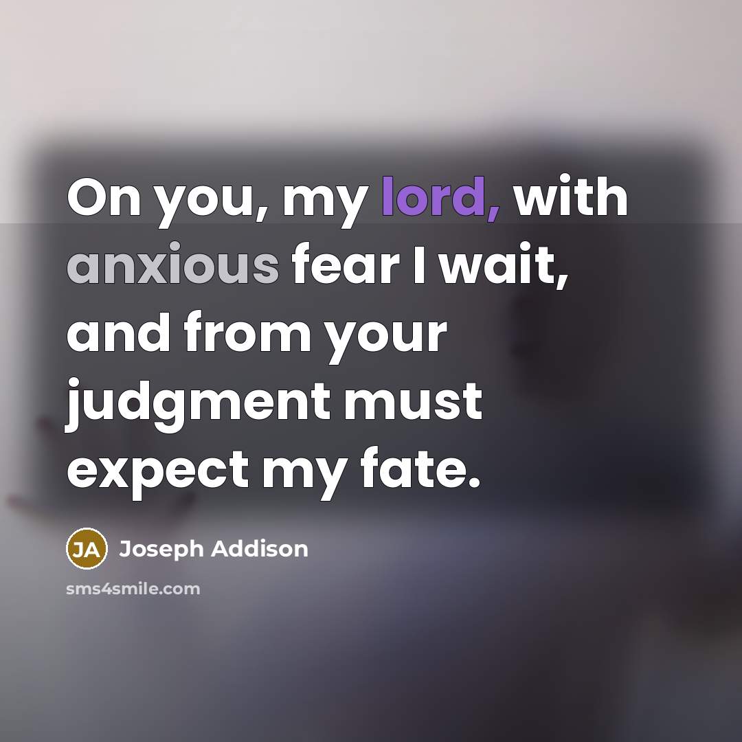 “On you, my lord, with anxious fear I wait, and…” quote by Joseph Addison