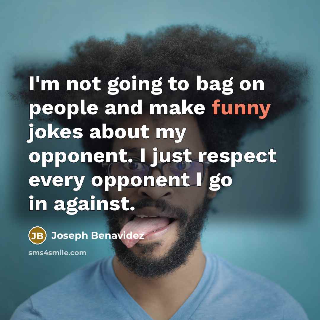 “I'm not going to bag on people and make funny…” quote by Joseph Benavidez