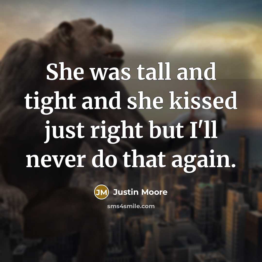 “She was tall and tight and she kissed just right but I'll never do that again.” quote by Justin Moore